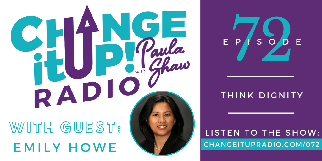 Change It Up Radio - Episode 072: Think Dignity with guest Emily Howe - Show Graphic