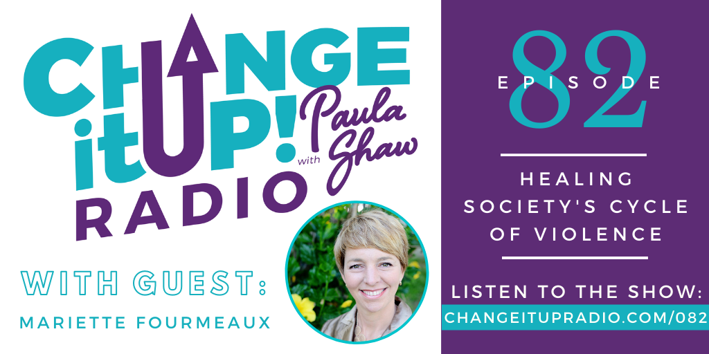 Change It Up Radio - Episode 082: Healing Society's Cycle of Violence with guest Mariette Fourmeaux of Brilliance Inside