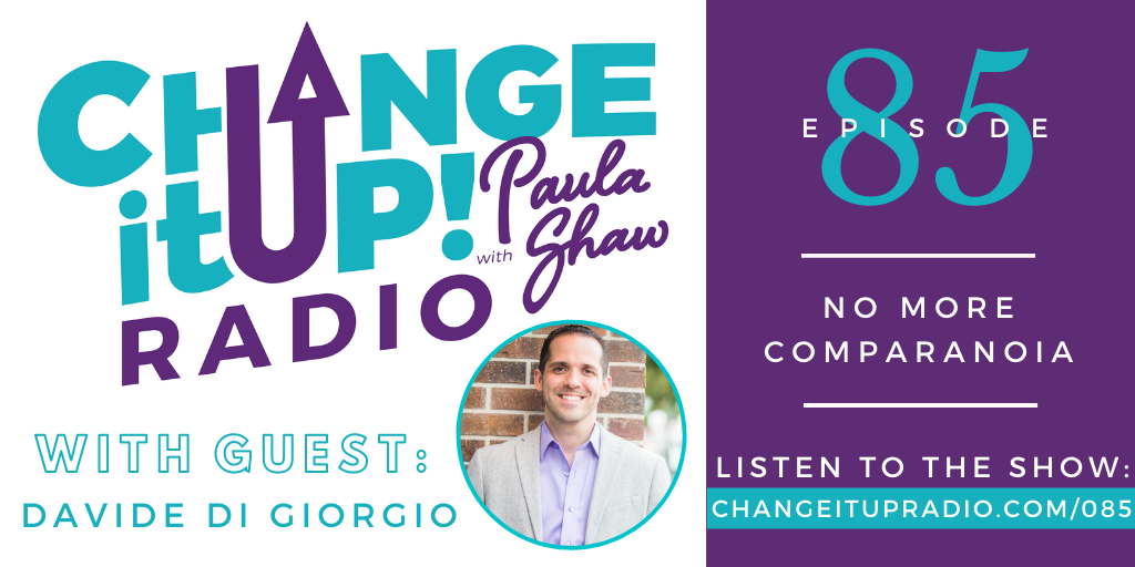 Change It Up Radio - Episode 085: No More Comparanoia with Davide Di Giorgio