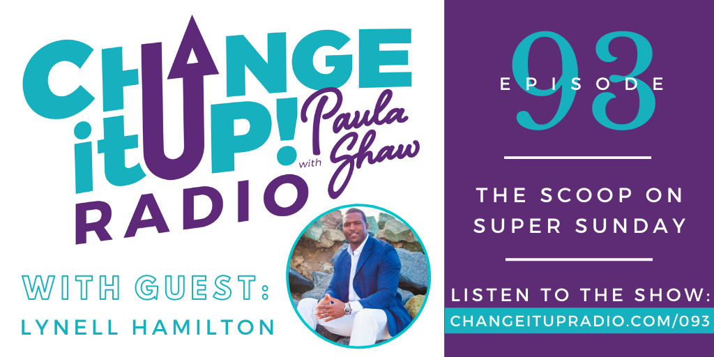 Change It Up Radio - Episode 093: The Scoop on Super Sunday with guest Lynell Hamilton and host Paula Shaw