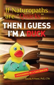 If Naturopaths are "Quacks"... Then I Guess I'm a Duck: Confessions of a Naturopath - book by Dr. Shauna K. Young