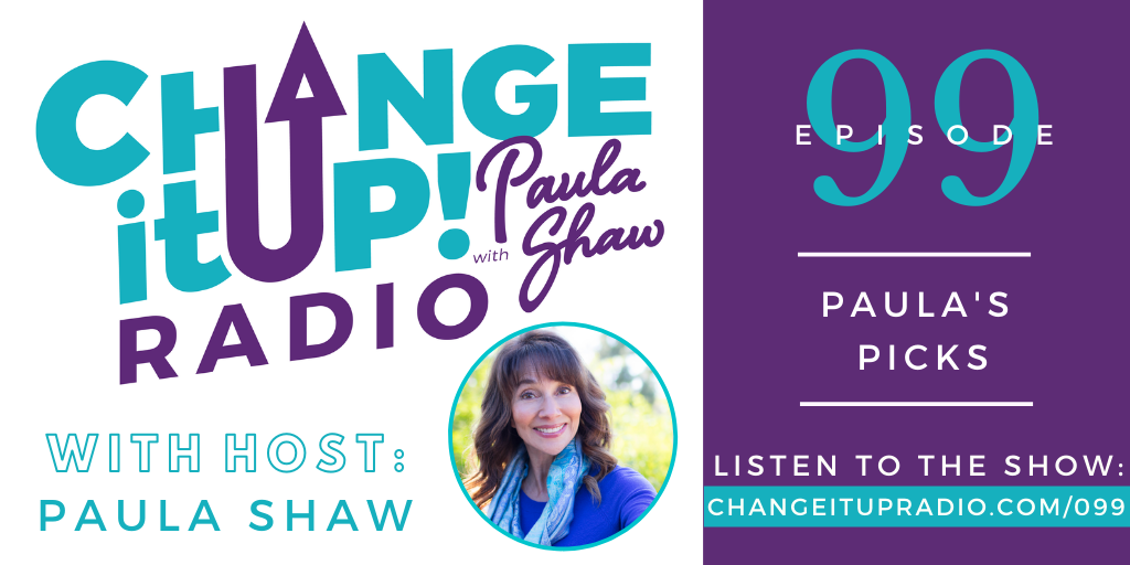 Change It Up Radio - Episode 099: Paula's Picks with host Paula Shaw
