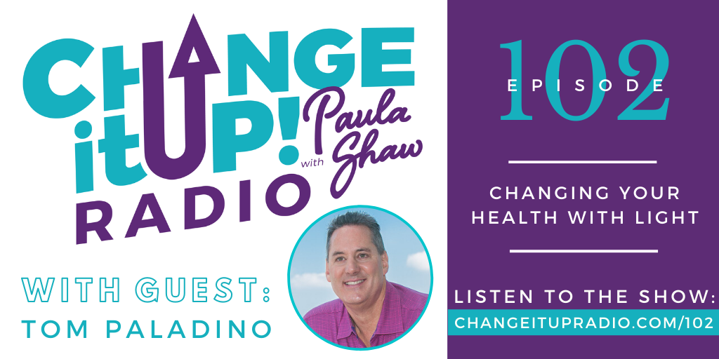 Change It Up Radio with Paula Shaw - Episode 102: Changing Your Health With Light with Tom Paladino - Scalar Energy - FreeScalar.net