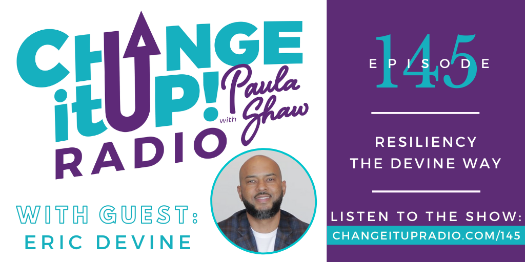 Change It Up Radio with Paula Shaw - Episode 145: Resiliency the Devine Way with Eric DeVine