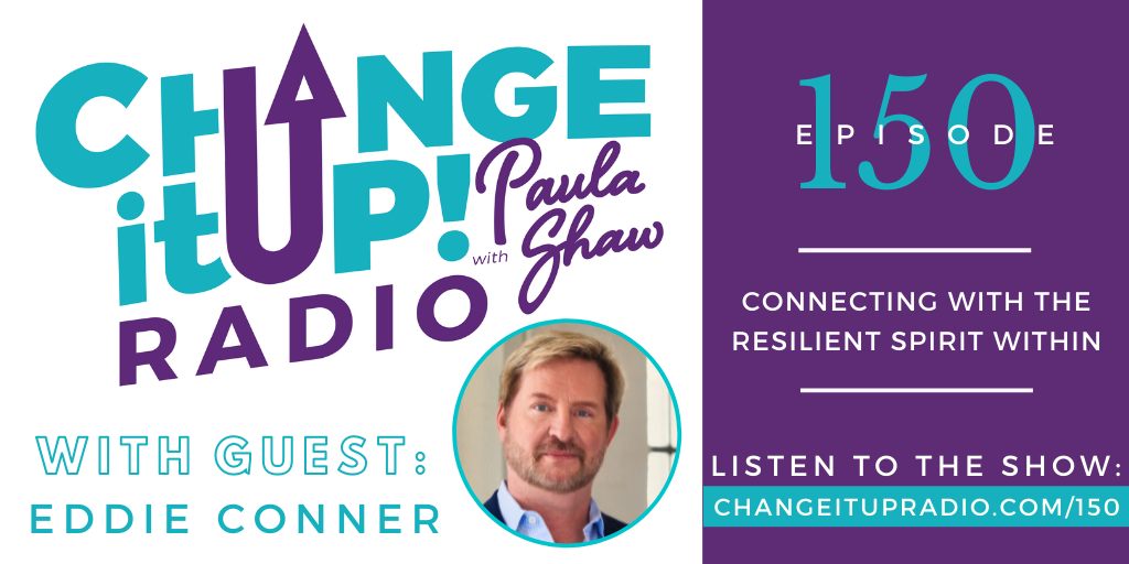 Change It Up Radio with Paula Shaw - Episode 150: Connecting With the Resilient Spirit Within with Eddie Conner