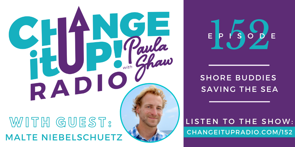 Change It Up Radio with Paula Shaw - Episode 152: Shore Buddies Saving the Sea with Malte Niebelschuetz