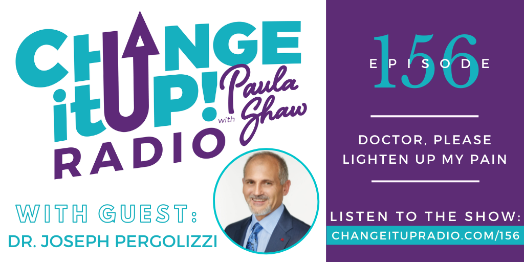 Change It Up Radio with Paula Shaw - Episode 156: Doctor, Please Lighten Up My Pain with Dr. Joseph Pergolizzi - Healthy Directions