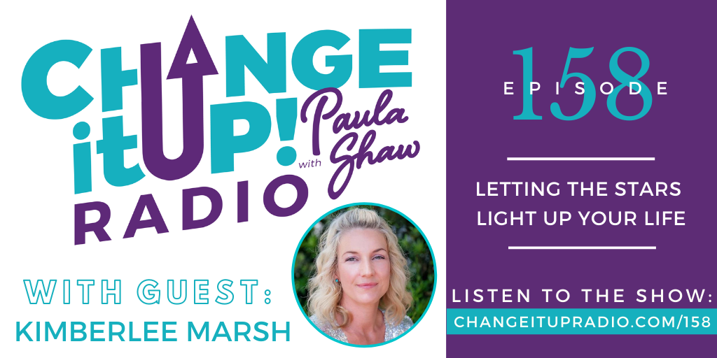 Change It Up Radio with Paula Shaw - Episode 158: Letting the Stars Light Up Your Life with Kimberlee Marsh - Astrologer