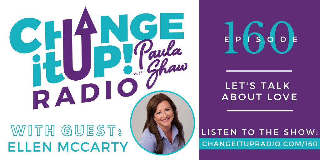Change It Up Radio with Paula Shaw - Episode 160: Let's Talk About Love with Ellen McCarty