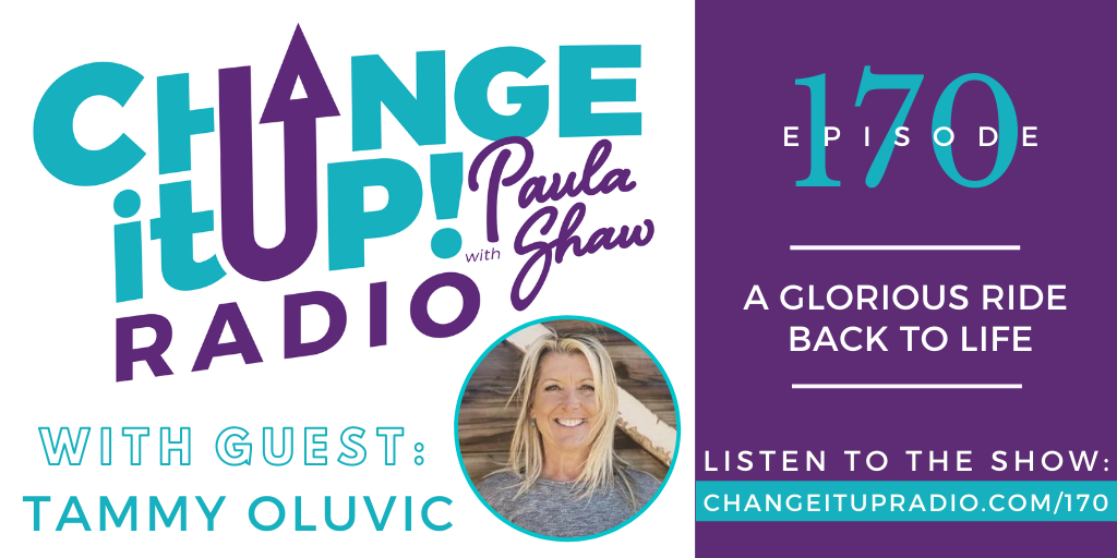 Change It Up Radio with Paula Shaw - Episode 170: A Glorious Ride Back to Life with Tammy Oluvic of Saddles in Service