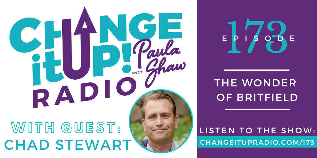 Change It Up Radio with Paula Shaw - Episode 173: The Wonder of Britfield with Chad Stewart - Author - www.Britfield.com