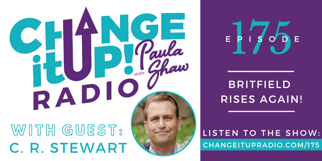 Change It Up Radio with Paula Shaw - Episode 173: Britfield Rises Again! with Chad Stewart - C. R. Stewart - Author - www.Britfield.com