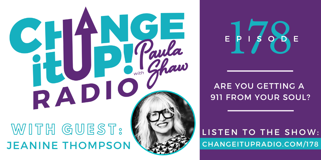 Change It Up Radio with Paula Shaw - Episode 178: Are You Getting a 911 From Your Soul? with Jeanine Thompson - JeanineThompson.net