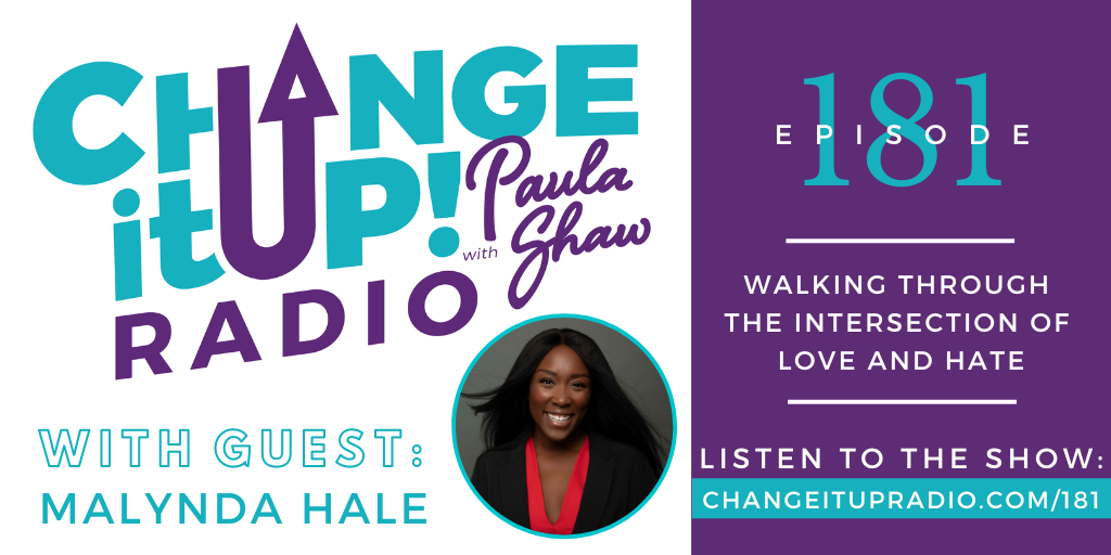 Change It Up Radio with Paula Shaw - Episode 181: Walking Through the Intersection of Love and Hate with Malynda Hale - malyndahale.com