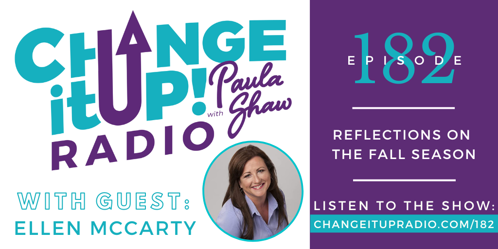 Change It Up Radio with Paula Shaw - Episode 182: Reflections on the Fall Season with Ellen McCarty