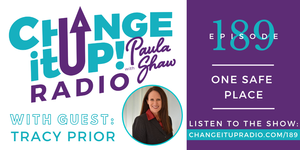 Change It Up Radio with Paula Shaw - Episode 189: One Safe Place with Tracy Prior
