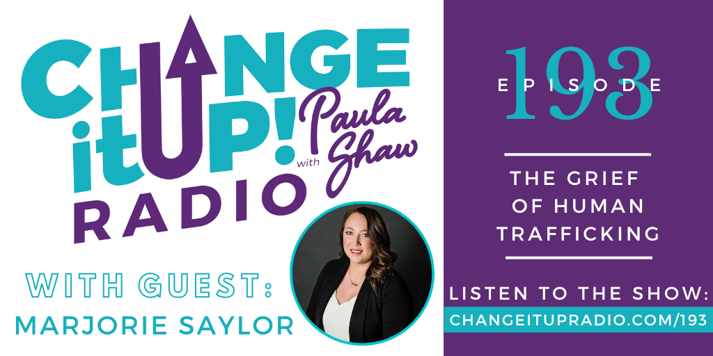 Change It Up Radio with Paula Shaw - Episode 193: The Grief of Human Trafficking with Marjorie Saylor - the Alabaster Jar Project - https://www.alabasterjarproject.org/