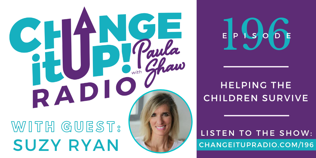 Change It Up Radio with Paula Shaw - Episode 196: Helping the Children Survive with Suzy Ryan - https://www.suzyryan.com/ - Saving Summer by Suzy Ryan