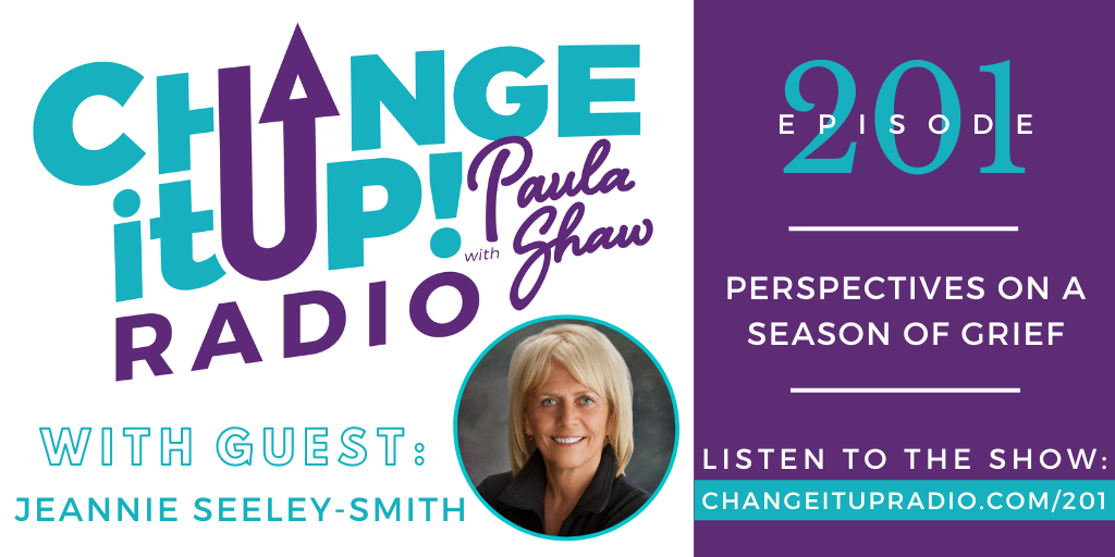 Change It Up Radio with Paula Shaw - Episode 201: Perspectives on a Season of Grief with Jeannie Seeley-Smith - https://www.perspectives-family.org/